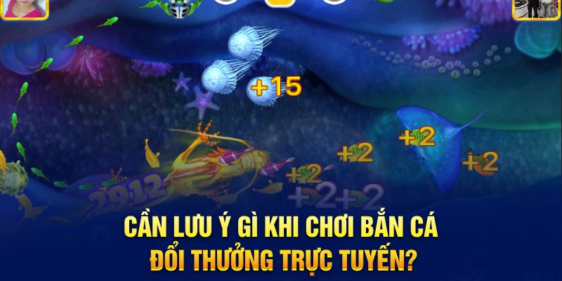 Cần lưu ý gì khi chơi bắn cá đổi thưởng trực tuyến?