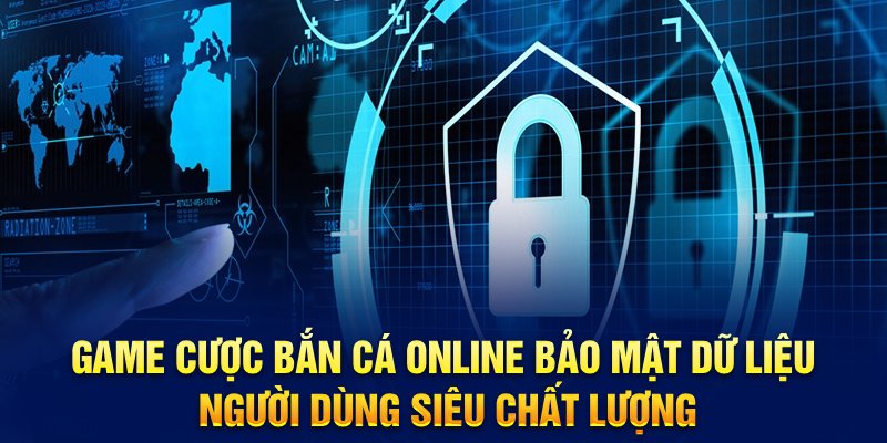 Game cược bắn cá online bảo mật dữ liệu người dùng siêu chất lượng