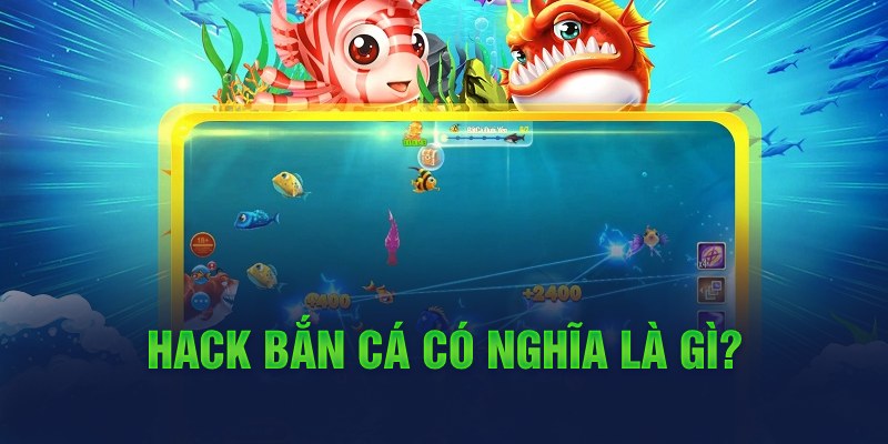 Hack bắn cá có nghĩa là gì?