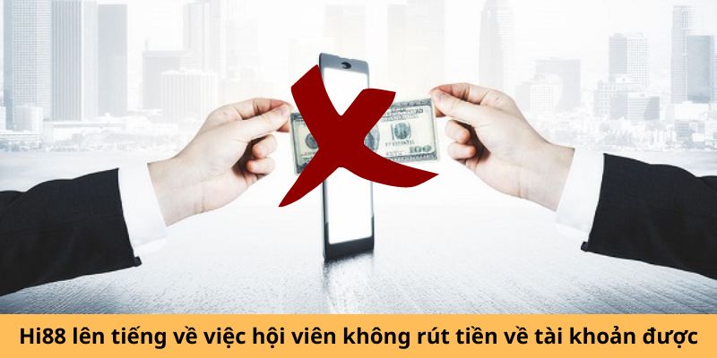 Hi88 lên tiếng về việc hội viên không rút tiền về tài khoản được