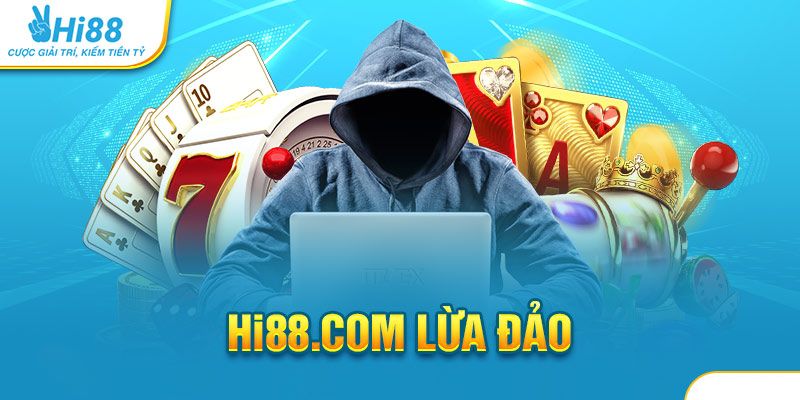 Nguyên nhân lan truyền tin đồn Hi88.com lừa đảo