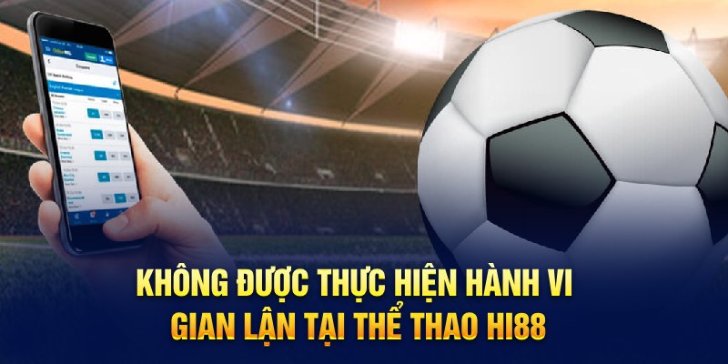 Không được thực hiện hành vi gian lận tại thể thao Hi88