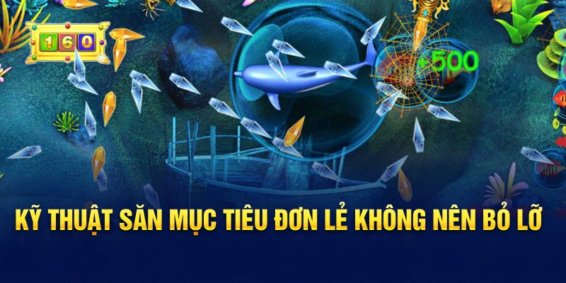 Kỹ thuật săn mục tiêu đơn lẻ không nên bỏ lỡ