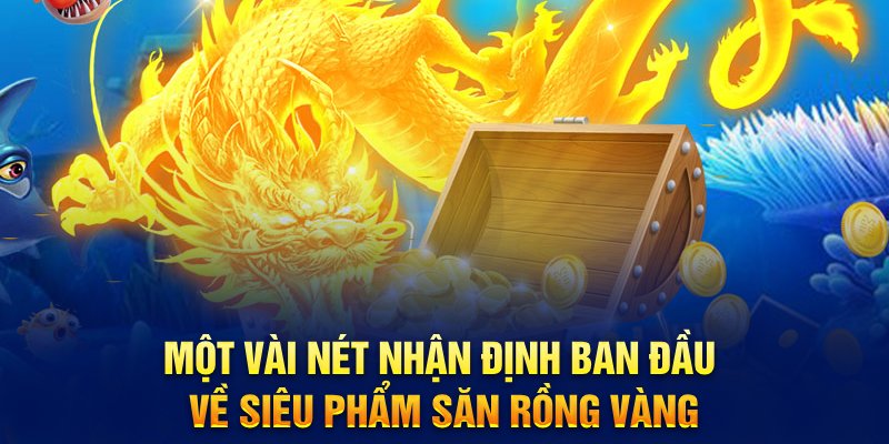 Một vài nét nhận định ban đầu về siêu phẩm săn rồng vàng