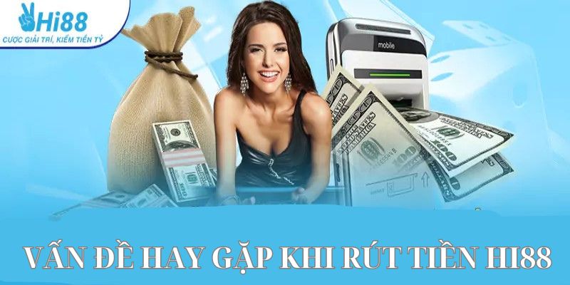 Các vấn đề thường gặp khi rút tiền HI88