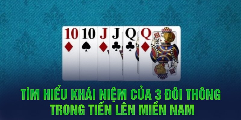 Tìm hiểu khái niệm của 3 đôi thông trong tiến lên miền nam